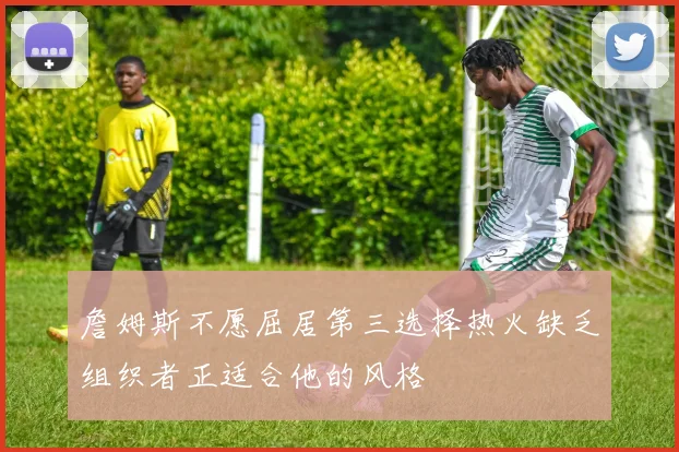 詹姆斯不愿屈居第三选择热火缺乏组织者正适合他的风格