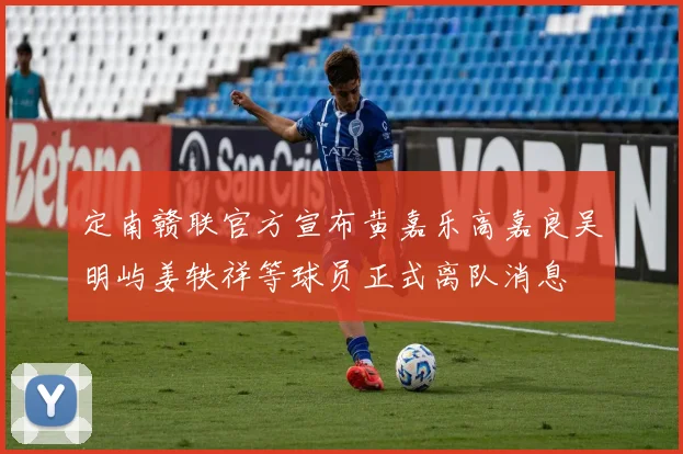 定南赣联官方宣布黄嘉乐高嘉良吴明屿姜轶祥等球员正式离队消息