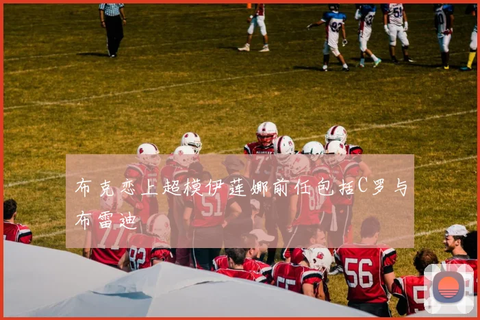 布克恋上超模伊莲娜前任包括C罗与布雷迪
